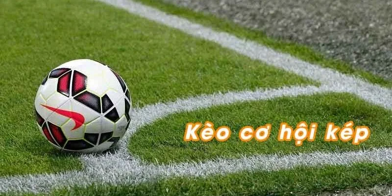 Kèo cơ hội kép là gì?